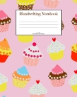 Handwriting Notebook: Cupcakes; 100 sheets/200 pages; 8