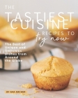 The Tastiest Cuisine Recipes to Try Now: The Best of Unique and Delicious Dishes from Around the Globe By Ava Archer Cover Image