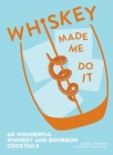Whiskey Made Me Do It: 60 Wonderful Whiskey and Bourbon Cocktails Cover Image
