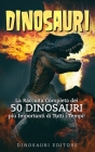 Dinosauri: La Raccolta Completa dei 50 DINOSAURI più Importanti di Tutti i Tempi! By Dinosauri Editore Cover Image