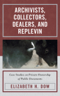 Archivists, Collectors, Dealers, and Replevin: Case Studies on Private Ownership of Public Documents By Elizabeth H. Dow Cover Image