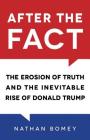 After the Fact: The Erosion of Truth and the Inevitable Rise of Donald Trump By Nathan Bomey Cover Image