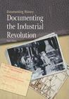 Documenting the Industrial Revolution (Documenting History) By Peter Hicks Cover Image