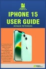 iPhone 15 User Guide: A Comprehensive Beginners Handbook to Learn How to Get started, Use and Master iPhone 15, 15+, 15 pro & 15 pro Max wit By Ronan Peterson Cover Image