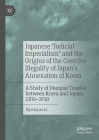 Japanese Judicial Imperialism and the Origins of the Coercive Illegality of Japan's Annexation of Korea: A Study of Unequal Treaties Between Korea and Cover Image