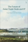 The Future of Asian Trade Deals and IP By Kung-Chung Liu (Editor), Julien Chaisse (Editor) Cover Image