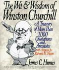 The Wit & Wisdom of Winston Churchill: A Treasury of More Than 1,000 Quotations and Anecdotes By James C. Humes Cover Image