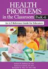 Health Problems in the Classroom Prek-6: An A-Z Reference Guide for Educators By Dolores M. Huffman, Karen Lee Fontaine, Bernadette K. Price Cover Image