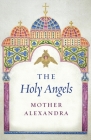 The Holy Angels By Mother Alexandra, Peter Bouteneff (Introduction by), Jerrine Habsburg (Photographer) Cover Image