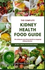 The Complete Kidney Health Food Guide: The ultimate nutritional guide to stopping kidney disease By Carol McClelland Cover Image