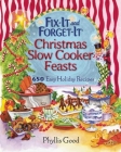 Fix-It and Forget-It Christmas Slow Cooker Feasts: 650 Easy Holiday Recipes By Phyllis Good Cover Image