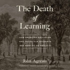 The Death of Learning: How American Education Has Failed Our Students and What to Do about It By John Agresto, Richard Ferrone (Read by) Cover Image