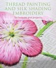 Thread Painting and Silk Shading Embroidery: Techniques and Projects By Margaret Dier Cover Image