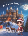 If I were Santa Claus: A Heartwarming Christmas Bedtime Book For Children, unraveling the mystery of how Santa delivers all those gifts in ju Cover Image