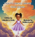 Trinity's Earthly Arrival from Heaven By Michelle D. Dartis Cover Image