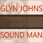 Sound Man: A Life Recording Hits with the Rolling Stones, the Who, Led Zeppelin, the Eagles, Eric Clapton, the Faces... By Glyn Johns, Simon Vance (Read by) Cover Image