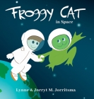 Froggy Cat in Space By Lynne Jorritsma, Jorryt M. Jorritsma (Illustrator) Cover Image