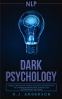 nlp: Dark Psychology - Secret Methods of Neuro Linguistic Programming to Master Influence Over Anyone and Getting What You By R. J. Anderson Cover Image