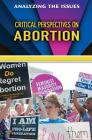 Critical Perspectives on Abortion (Analyzing the Issues) Cover Image