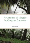 Avventura di viaggio in Guyana francese By Luca Spinelli Cover Image