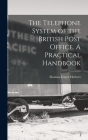 The Telephone System of the British Post Office. A Practical Handbook By Thomas Ernest Herbert Cover Image