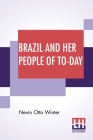 Brazil And Her People Of To-Day: An Account Of The Customs, Characteristics, Amusements, History And Advancement Of The Brazilians, And The Developmen Cover Image