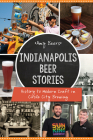 Indianapolis Beer Stories: History to Modern Craft in Circle City Brewing (American Palate) By Amy Beers Cover Image