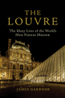 The Louvre: The Many Lives of the World's Most Famous Museum By James Gardner Cover Image