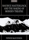 Maurice Maeterlinck and the Making of Modern Theatre By Patrick McGuinness Cover Image