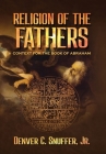 Religion of the Fathers: Context for the Book of Abraham By Denver C. Snuffer, Restoration Archive (Editor) Cover Image