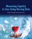 Measuring Capacity to Care Using Nursing Data By Evelyn Hovenga, Cherrie Lowe Cover Image
