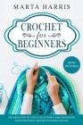Crochet For Beginners: The Simple Step By Step Guide To Start Learn Crocheting And Do Beautiful Crochet Stitches In One Day By Marta Harris Cover Image