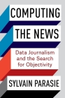 Computing the News: Data Journalism and the Search for Objectivity By Sylvain Parasie Cover Image
