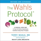 The Wahls Protocol Lib/E: A Radical New Way to Treat All Chronic Autoimmune Conditions Using Paleo Principles, Revised Edition By Terry Wahls, Eve Adamson (Contribution by), Laural Merlington (Read by) Cover Image