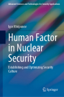 Human Factor in Nuclear Security: Establishing and Optimizing Security Culture (Advanced Sciences and Technologies for Security Applications) By Igor Khripunov Cover Image
