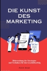 Die Kunst des Marketing: Meisterung von Strategien und Techniken für den Geschäftserfolg Cover Image