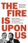 The Fire Is Upon Us: James Baldwin, William F. Buckley Jr., and the Debate Over Race in America By Nicholas Buccola Cover Image