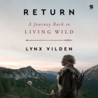 Return: A Journey Back to Living Wild By Lynx Vilden, Lynx Vilden (Read by) Cover Image