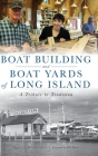 Boat Building and Boat Yards of Long Island: A Tribute to Tradition By Nancy Solomon, Bill Bleyer (Foreword by) Cover Image