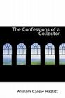 The Confessions of a Collector By William Carew Hazlitt Cover Image