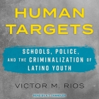 Human Targets: Schools, Police, and the Criminalization of Latino Youth By Victor M. Rios, A. T. Chandler (Read by) Cover Image
