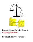 Pennsylvania Family Law is Fucking Bullshit By Mark Harry Forster Cover Image