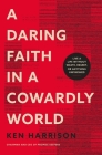 A Daring Faith in a Cowardly World: Live a Life Without Waste, Regret, or Anything Unfinished By Ken Harrison Cover Image
