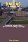 Dallas Travel Guide 2023: Exploring Dallas' hidden treasures, including safety tips By Peter O. Gideon Cover Image