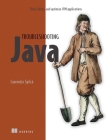 Troubleshooting Java: Read, debug, and optimize JVM applications By Laurentiu Spilca Cover Image