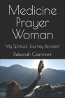 Medicine Prayer Woman: My Spiritual Journey Revisited By Deborah Clairmont Cover Image