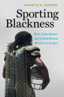Sporting Blackness: Race, Embodiment, and Critical Muscle Memory on Screen By Samantha N. Sheppard Cover Image