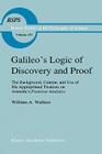 Galileo's Logic of Discovery and Proof: The Background, Content, and Use of His Appropriated Treatises on Aristotle's Posterior Analytics (Boston Studies in the Philosophy and History of Science #137) Cover Image