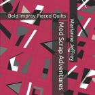 Mod Scrap Adventures: Bold Improv Pieced Quilts Cover Image