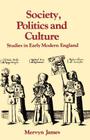 Society, Politics and Culture: Studies in Early Modern England (Past and Present Publications) By Mervyn Evans James Cover Image